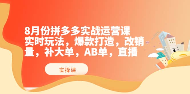 8月份拼多多实战运营课，实时玩法，爆款打造，改销量，补大单，AB单，直播插图