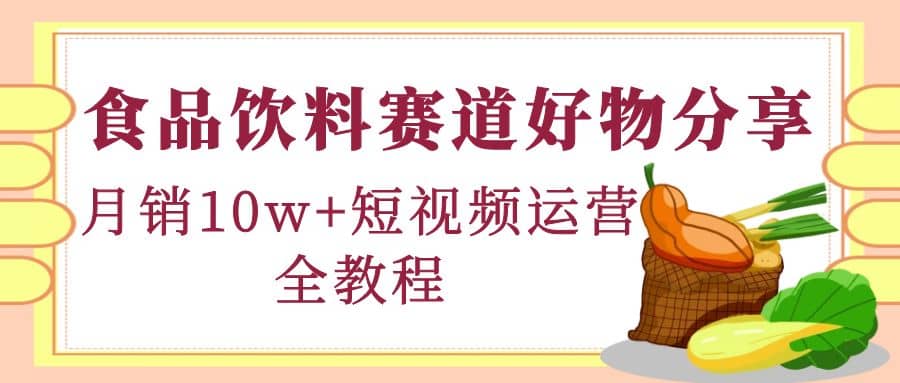 食品饮料赛道好物分享，短视频运营全教程插图