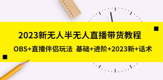 2023新无人半无人直播带货教程，OBS+直播伴侣玩法 基础+进阶+2023新+话术插图