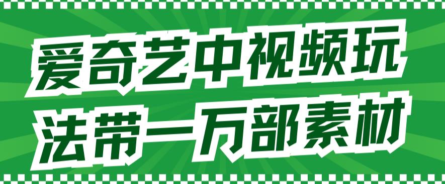 爱奇艺中视频玩法，不用担心版权问题（详情教程+一万部素材）插图