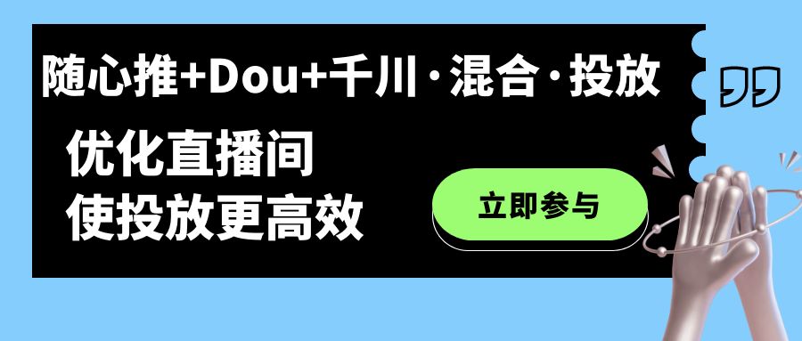 随心推+Dou+千川·混合·投放新玩法，优化直播间使投放更高效插图