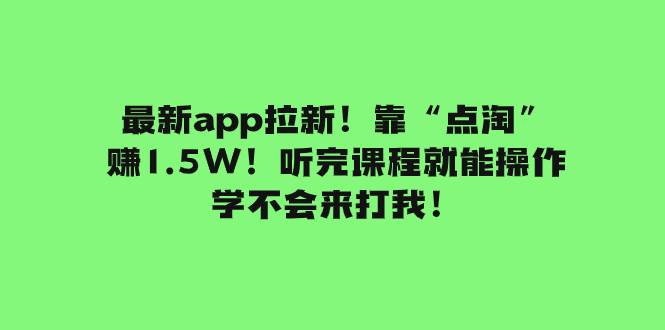 最新app拉新！靠“点淘”赚1.5W！听完课程就能操作！学不会来打我！插图