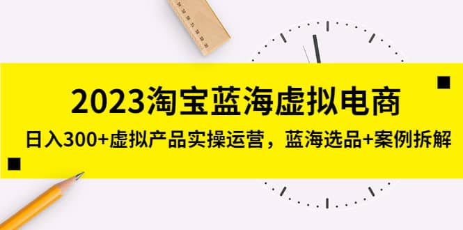 2023淘宝蓝海虚拟电商，虚拟产品实操运营，蓝海选品+案例拆解插图