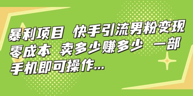 快手引流男粉变现，零成本，卖多少赚多少，一部手机即可操作，一天1000+插图