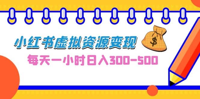 0成本副业项目，每天一小时日入300-500，小红书虚拟资源变现（教程+素材）插图