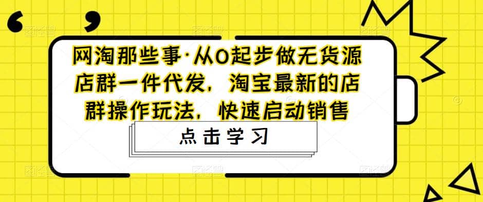 从0起步做无货源店群一件代发，淘宝最新的店群操作玩法，快速启动销售插图