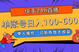 快手24h直播，单人操作，可矩阵放大收益，单账号日入100-600+