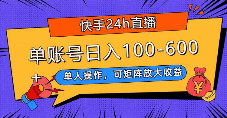 快手24h直播，单人操作，可矩阵放大收益，单账号日入100-600+插图