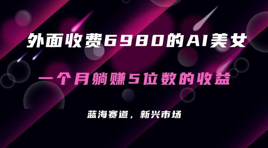 外面收费6980的AI美女项目！每月躺赚5位数收益（教程+素材+工具）插图