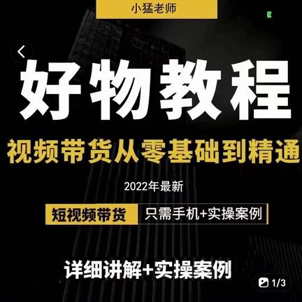 小猛好物分享专业实操课，短视频带货从零基础到精通，详细讲解+实操案