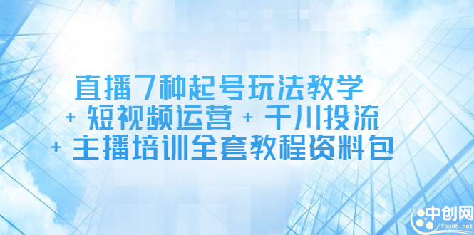 直播7种起号玩法教学+短视频运营+千川投流+主播培训全套教程资料包插图