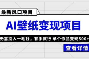 最新风口AI壁纸变现项目，无需投入一毛钱，有手就行，单个作品变现500+