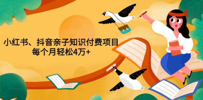 重磅发布小红书、抖音亲子知识付费项目，每个月轻松4万+（价值888元）插图