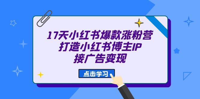 17天 小红书爆款 涨粉营（广告变现方向）打造小红书博主IP、接广告变现插图