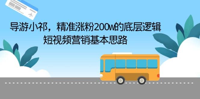 导游小祁，精准涨粉200w的底层逻辑，短视频营销基本思路插图