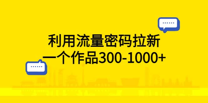 利用流量密码拉新，一个作品300-1000+插图