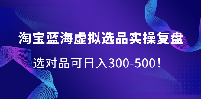 淘宝蓝海虚拟选品实操复盘，选对品可日入300-500！插图