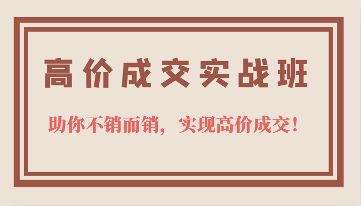 高价成交实战班，助你不销而销，实现高价成交，让客户追着付款的心法技法插图