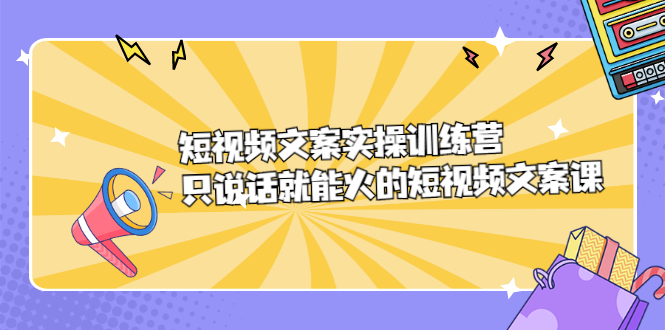 短视频文案实训操练营，只说话就能火的短视频文案课插图