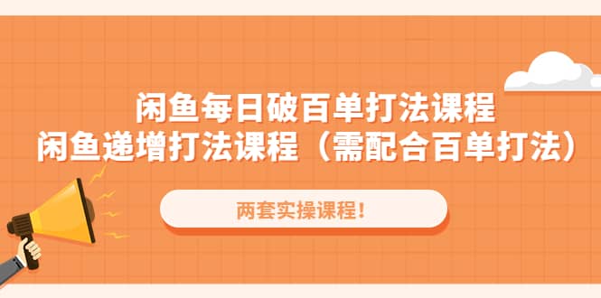 闲鱼每日破百单打法实操课程+闲鱼递增打法课程（需配合百单打法）插图