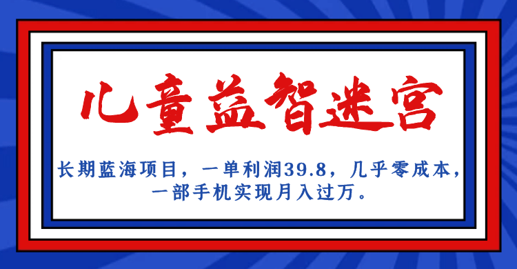 长期蓝海项目 儿童益智迷宫 一单利润39.8 几乎零成本 一部手机实现月入过万插图