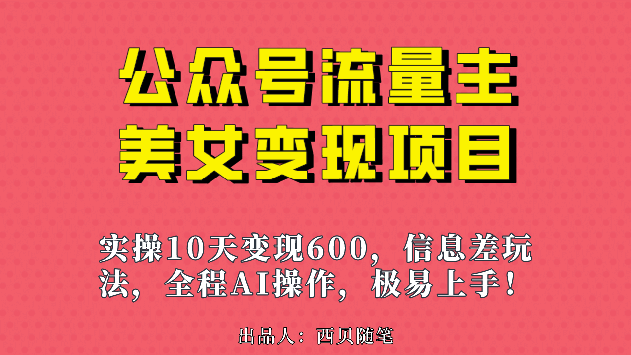 公众号流量主美女变现项目，实操10天变现600+，一个小副业利用AI无脑搬插图