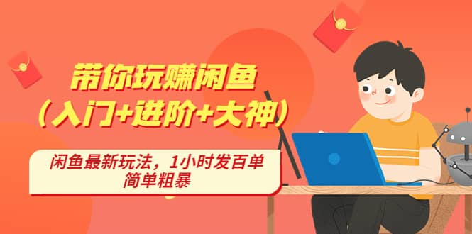 带你玩赚闲鱼（入门+进阶+大神），闲鱼最新玩法，1小时发百单，简单粗暴插图