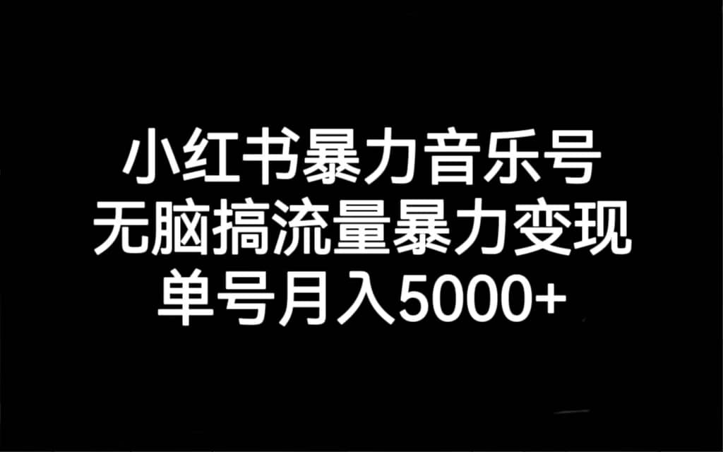 小红书暴力音乐号，无脑搞流量暴力变现，单号月入5000+插图