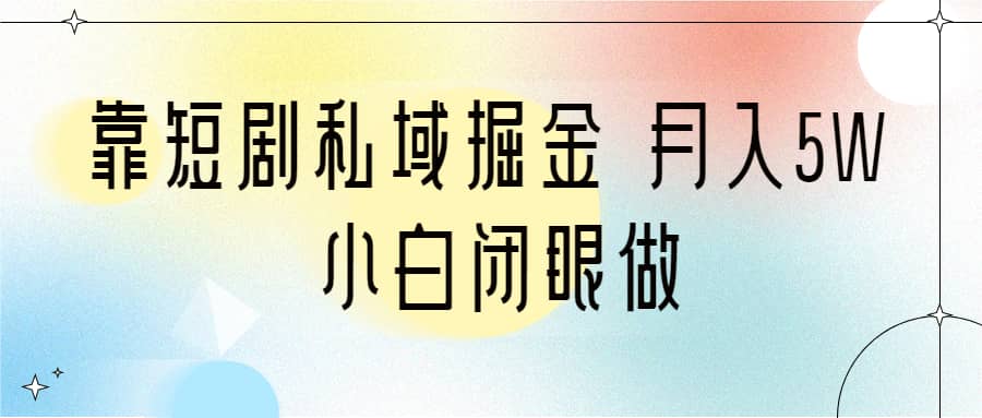 靠短剧私域掘金 月入5W 小白闭眼做（教程+2T资料）插图