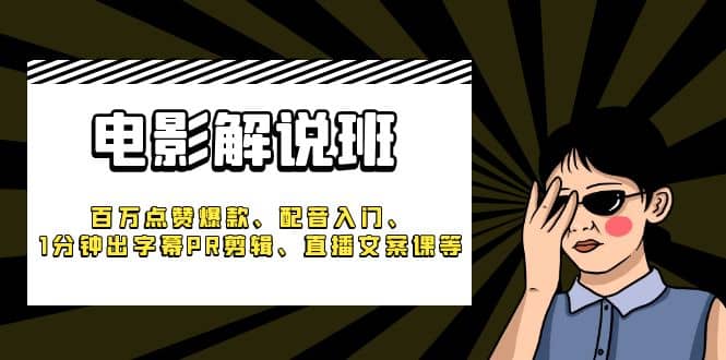 《电影解说班》百万点赞爆款、配音入门、1分钟出字幕PR剪辑、直播文案课等插图