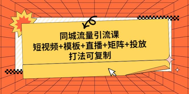 同城流量引流课：短视频+模板+直播+矩阵+投放，打法可复制(无水印)插图