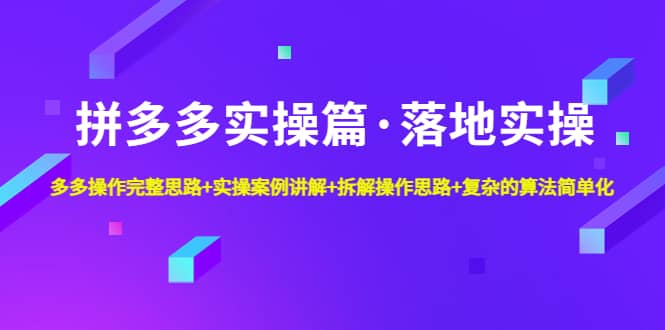 拼多多实操篇·落地实操 完整思路+实操案例+拆解操作思路+复杂的算法简单化插图