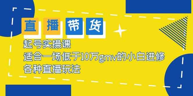 2023直播带货起号实操课，适合一场低于·10万gmv的小白进修 各种直播玩法插图