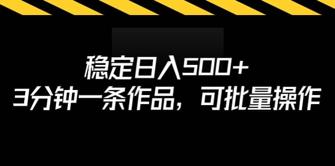 稳定日入500+，3分钟一条作品，可批量操作插图