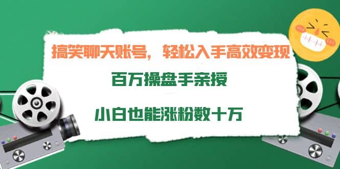 搞笑聊天账号，轻松入手高效变现，百万操盘手亲授，小白也能涨粉数十万插图