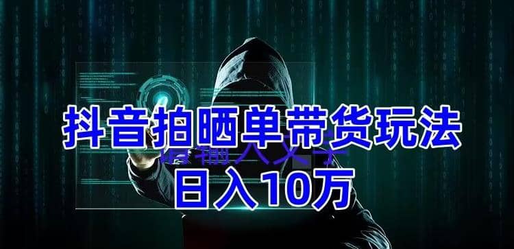 抖音拍晒单带货玩法分享 项目整体流程简单 有团队实测【教程+素材】插图