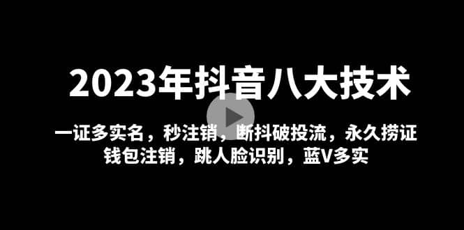 2023年抖音八大技术，一证多实名 秒注销 断抖破投流 永久捞证 钱包注销 等!插图