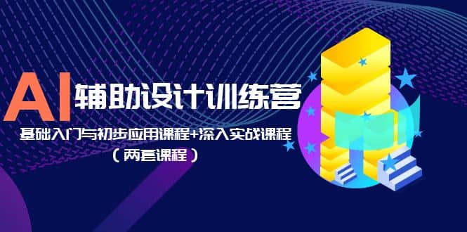 AI辅助设计训练营：基础入门与初步应用课程+深入实战课程（两套课程）插图