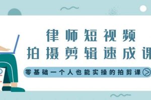 律师短视频拍摄剪辑速成课，零基础一个人也能实操的拍剪课-无水印