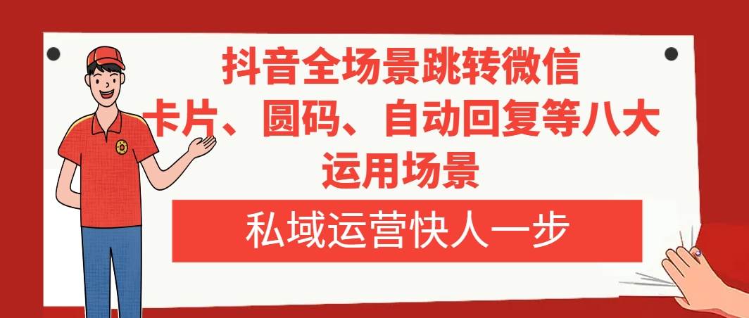 抖音全场景跳转微信，卡片/圆码/自动回复等八大运用场景，私域运营快人一步插图