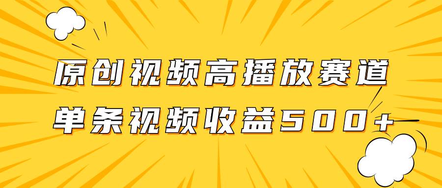 原创视频高播放赛道掘金项目玩法，播放量越高收益越高，单条视频收益500+插图