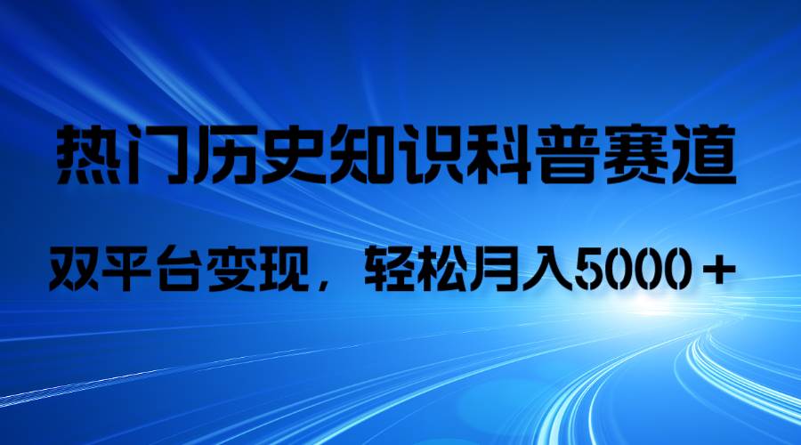 历史知识科普，AI辅助完成作品，抖音视频号双平台变现，月收益轻5000＋插图