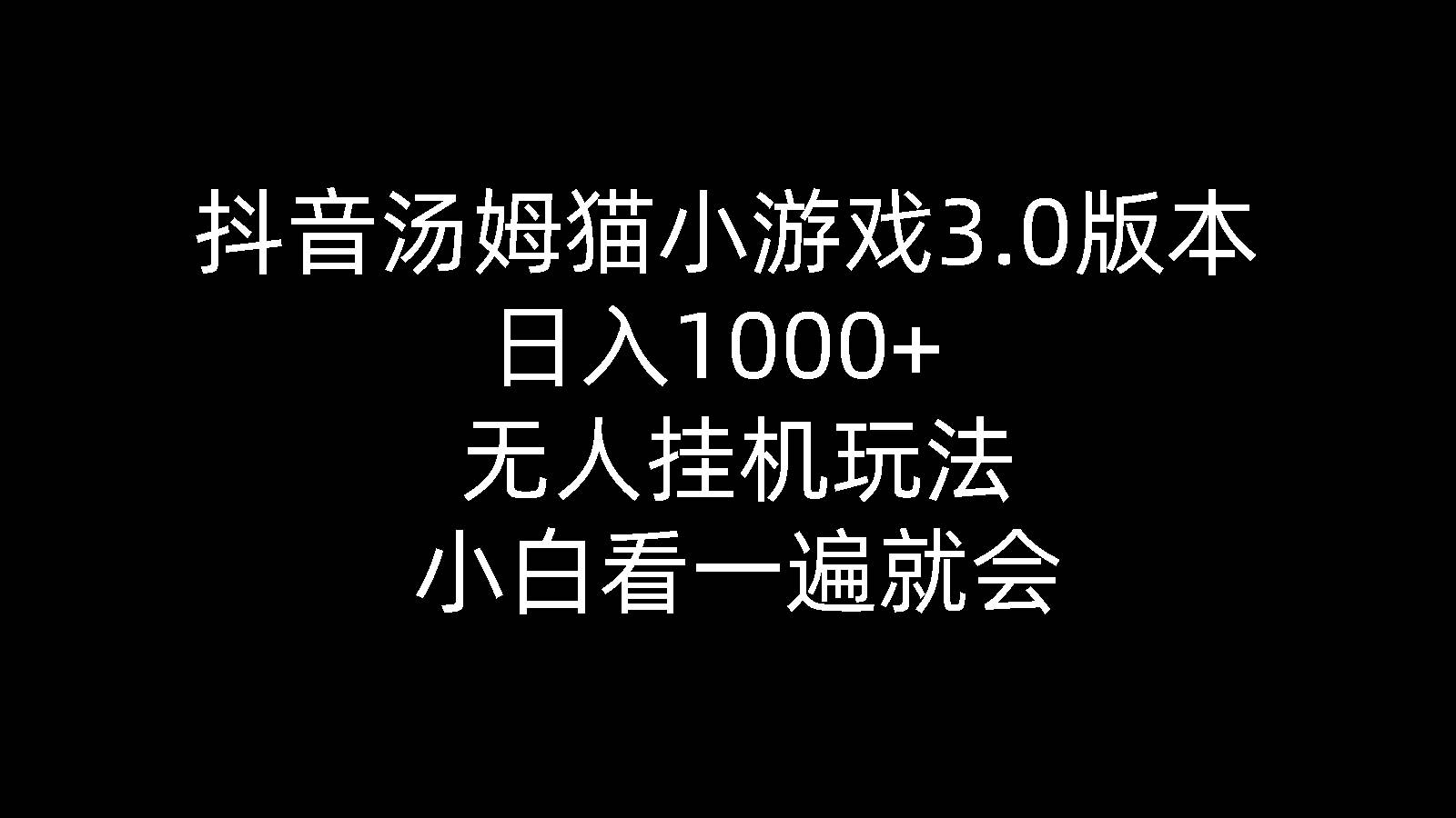 抖音汤姆猫小游戏3.0版本 ,日入1000+,无人挂机玩法,小白看一遍就会