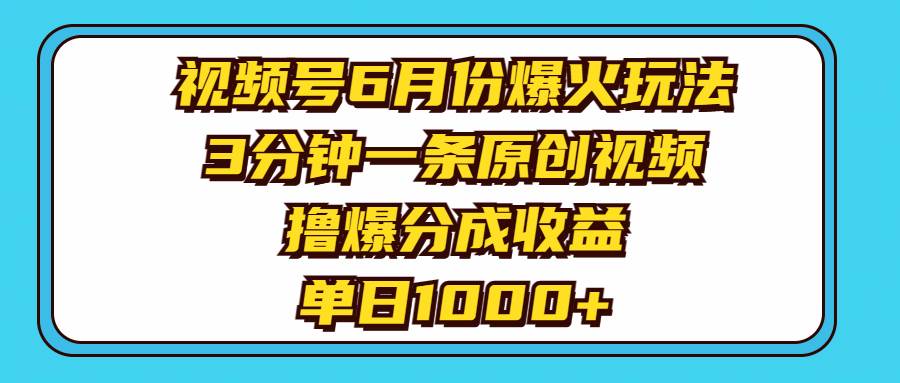 视频号6月份爆火玩法，3分钟一条原创视频，撸爆分成收益，单日1000+插图