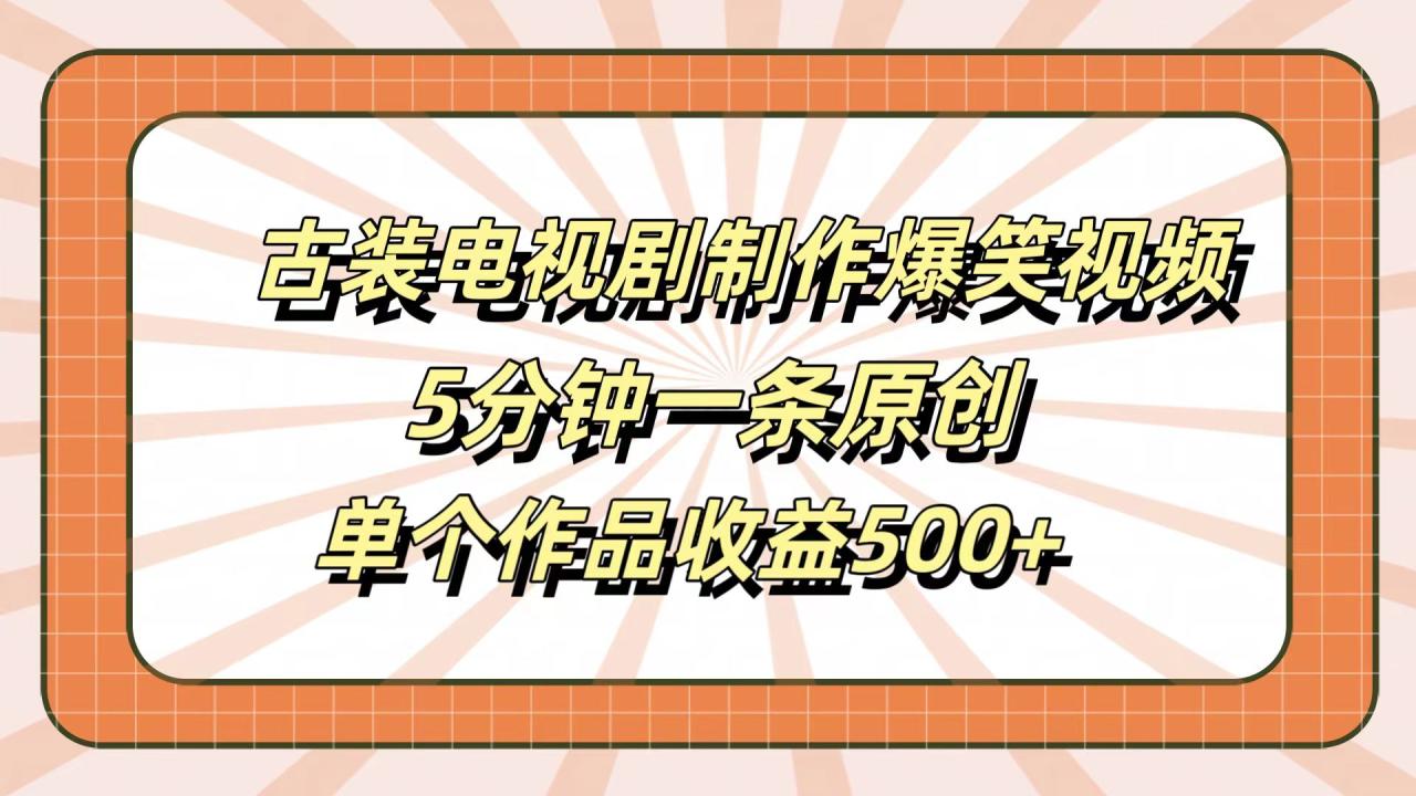 古装电视剧制作爆笑视频，5分钟一条原创，单个作品收益500+插图