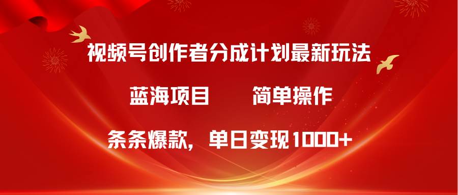 视频号创作者分成5.0，最新方法，条条爆款，简单无脑，单日变现1000+插图