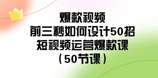 爆款视频-前三秒如何设计50招：短视频运营爆款课（50节课）插图