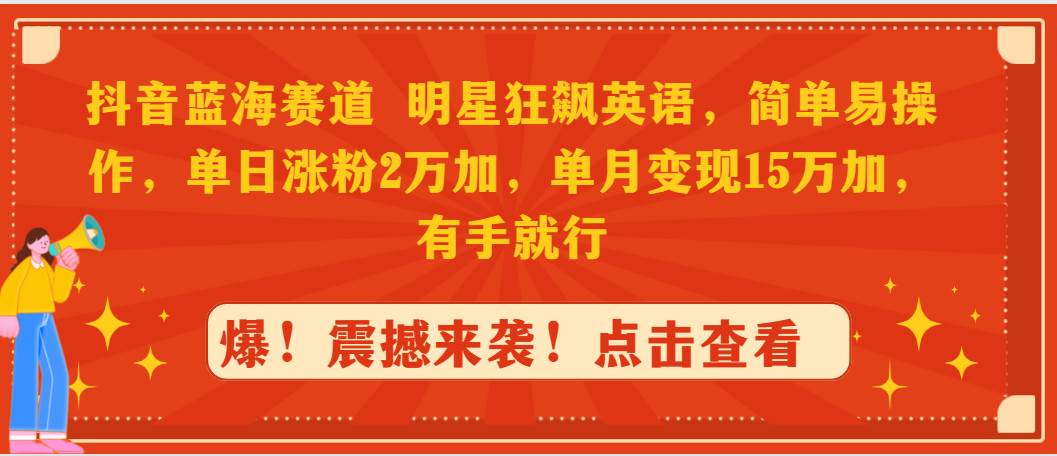 抖音蓝海赛道，明星狂飙英语，简单易操作，单日涨粉2万加，单月变现15万…插图