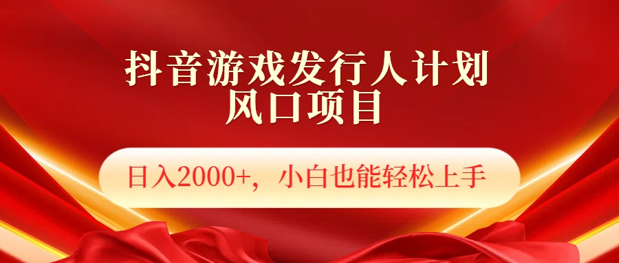 抖音游戏发行人风口项目，日入2000+，小白也可以轻松上手插图