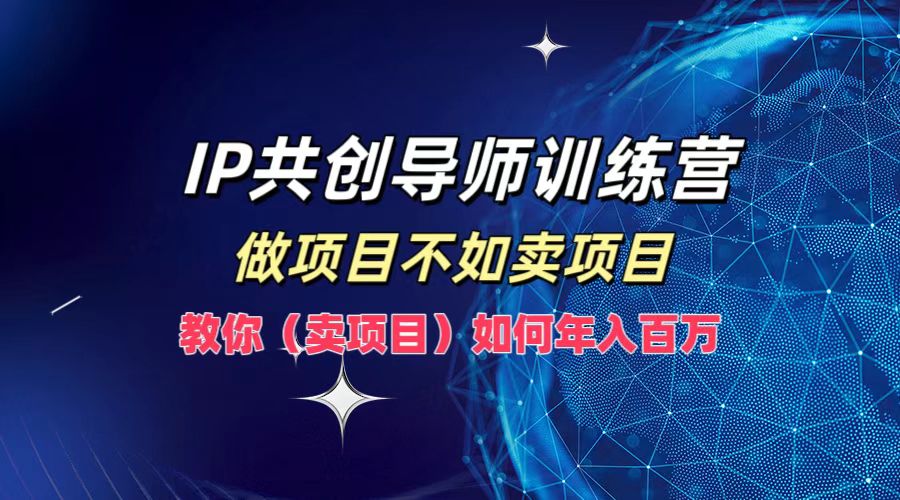 IP共创导师训练营，如何实现年入百万，做项目不如卖项目，教你（卖项目）插图